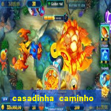 casadinha caminho da sorte